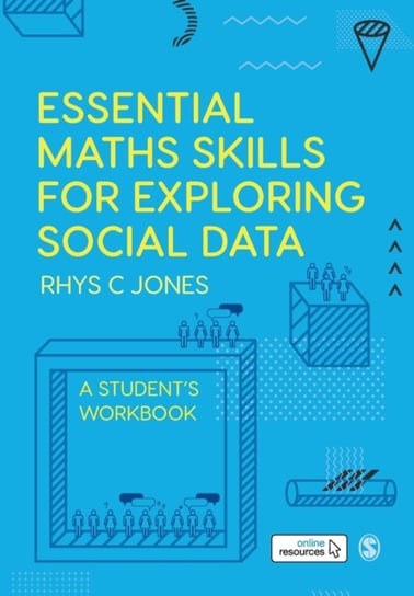 Essential Maths Skills for Exploring Social Data: A Students Workbook Rhys Christopher Jones