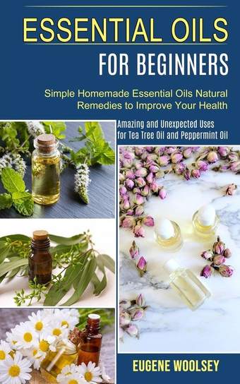 Essential Oils for Beginners Woolsey Eugene