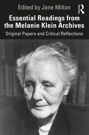 Essential Readings from the Melanie Klein Archives: Original Papers and Critical Reflections Opracowanie zbiorowe
