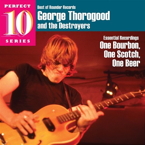 Essential Recordings: One Bourbon, One Scotch, One Beer George Thorogood & The Destroyers