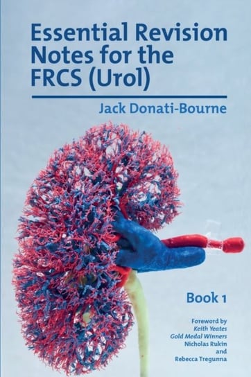 Essential Revision Notes for the FRCS (Urol) - Book 1 Jack Donati-Bourne