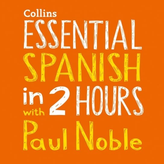 Essential Spanish in 2 hours with Paul Noble: Your key to language success with the bestselling language coach Noble Paul