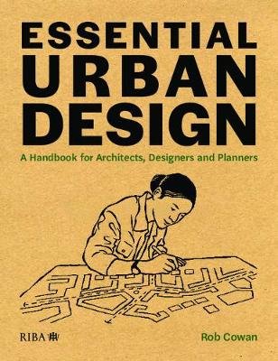 Essential Urban Design: A Handbook for Architects, Designers and Planners Rob Cowan