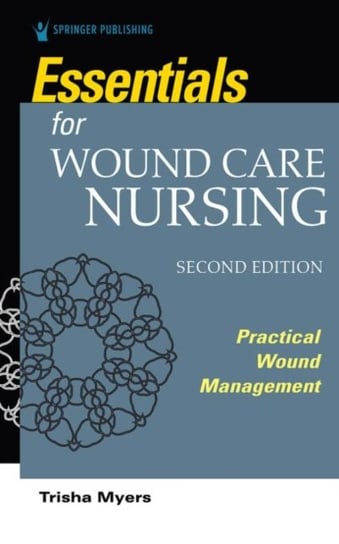 Essentials for Wound Care Nursing: Practical Wound Management Trisha Myers