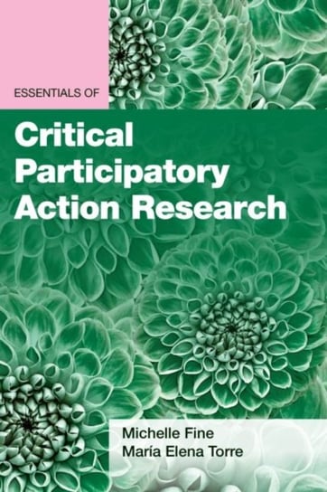 Essentials of Critical Participatory Action Research Michelle Fine, Maria Elena Torre