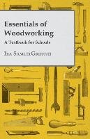 Essentials of Woodworking - A Textbook for Schools Griffith Ira Samuel