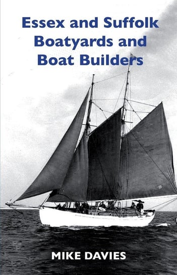 Essex and Suffolk Boatyards and Boat Builders Davies Mike