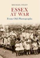 Essex at War from Old Photographs Foley Mike