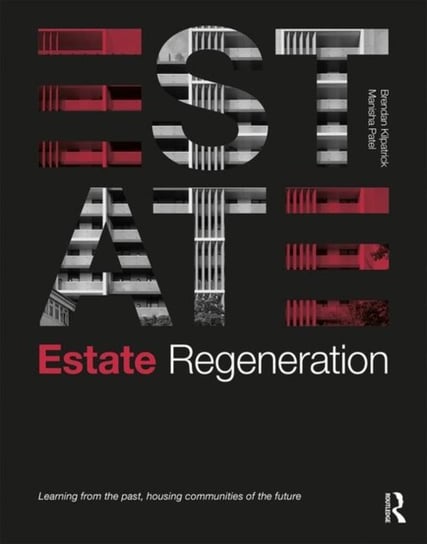 Estate Regeneration. Learning from the Past, Housing Communities of the Future Brendan Kilpatrick, Manisha Patel