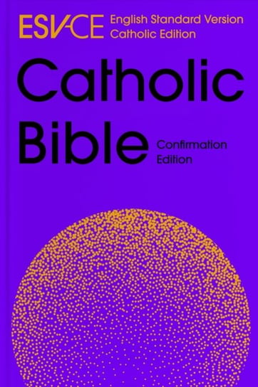 ESV-CE Catholic Bible, Anglicized Confirmation Edition. English Standard Version. Catholic Edition Opracowanie zbiorowe