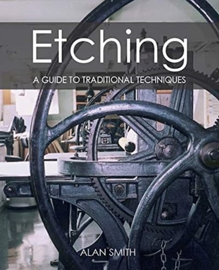 Etching. A guide to traditional techniques Smith Alan