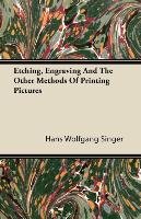 Etching, Engraving And The Other Methods Of Printing Pictures Singer Hans Wolfgang