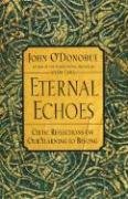 Eternal Echoes: Celtic Reflections on Our Yearning to Belong O'donohue John