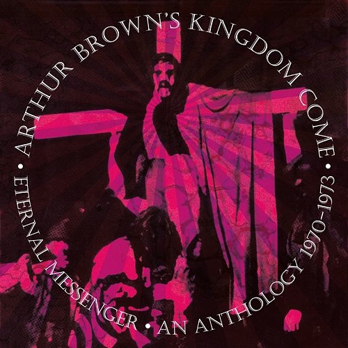Eternal Messenger: An Anthology 1970-1973 Arthur Brown's Kingdom Come & Arthur Brown