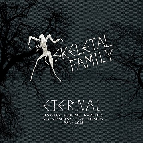 Eternal: Singles, Albums, Rarities, BBC Sessions, Live, Demos (1982-2015) Skeletal Family