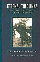 Eternal Treblinka: Our Treatment of Animals and the Holocaust Patterson Charles