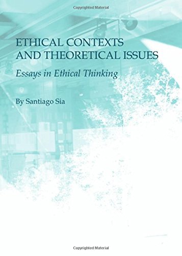 Ethical Contexts and Theoretical Issues: Essays in Ethical Thinking Santiago Sia