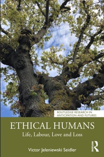 Ethical Humans: Life, Love, Labour, Learning and Loss Victor Jeleniewski Seidler