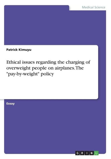 Ethical issues regarding the charging of overweight people on airplanes. The "pay-by-weight" policy Kimuyu Patrick