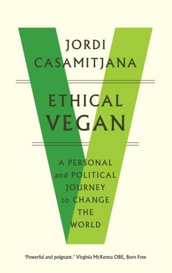 Ethical Vegan: A Personal and Political Journey to Change the World Jordi Casamitjana