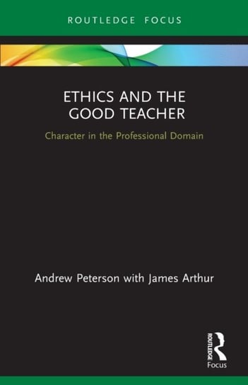 Ethics and the Good Teacher: Character in the Professional Domain Peterson Andrew