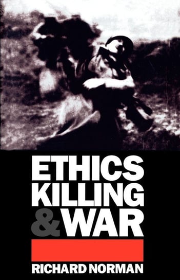 Ethics, Killing, and War Norman Richard
