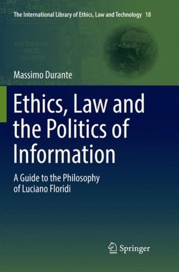 Ethics, Law and the Politics of Information. A Guide to the Philosophy of Luciano Floridi Massimo Durante