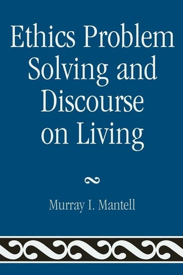 Ethics Problem Solving and Discourse on Living Mantell Murray I.