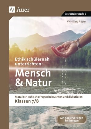 Ethik schülernah unterrichten Mensch und Natur; . Auer Verlag in der AAP Lehrerwelt GmbH