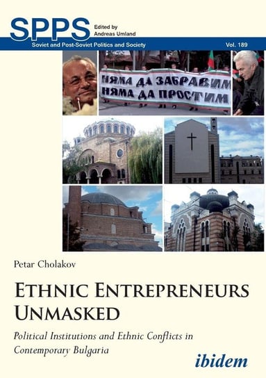 Ethnic Entrepreneurs Unmasked. Political Institutions and Ethnic Conflicts in Contemporary Bulgaria Cholakov Petar