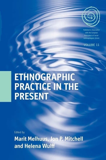Ethnographic Practice in the Present Marit Melhuus, Jon P. Mitchell, Helena Wulff