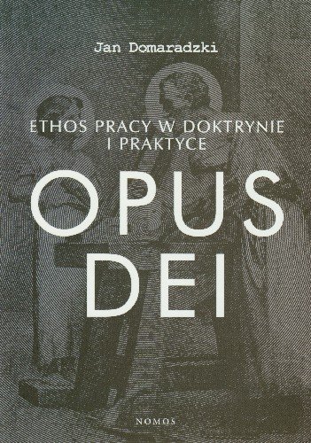 Ethos Pracy w Doktrynie i Praktyce Opus Dei Domaradzki Jan