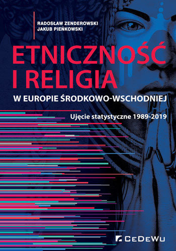 Etniczność i religia w Europie Środkowo-Wschodniej. Ujęcie statystyczne 1989-2019 Zenderowski Radosław, Pieńkowski Jakub
