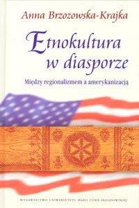 Etnokultura w diasporze. Między regionalizmem a amerykanizacją Brzozowska-Krajka Anna