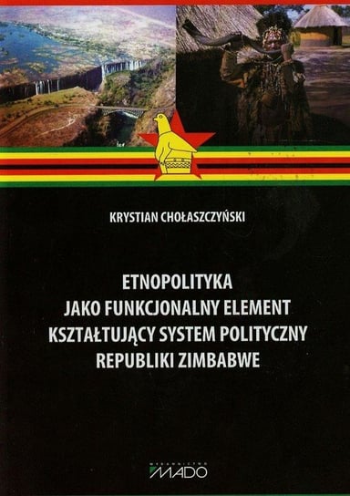 Etnopolityka jako funkcjonalny element kształtujący system polityczny Republiki Zimbabwe Chołaszczyński Krystian