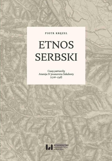 Etnos serbski. Czasy patriarchy Arsenija IV Jovanovicia Sakabenty 1726–1748 Kręzel Piotr