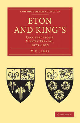 Eton and King's: Recollections, Mostly Trivial, 1875-1925 Montague Rhodes James