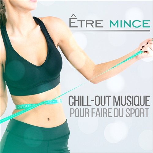 Être mince: Chill-out musique pour faire du sport - Musique motivante pour le workout et mise en forme (Collection 2017) Music for Fitness Exercises