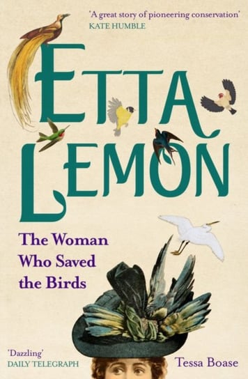 Etta Lemon: The Woman who Saved the Birds Tessa Boase