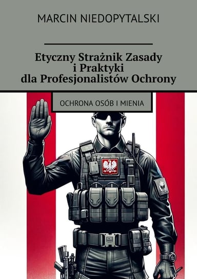 Etyczny strażnik zasady i praktyki dla profesjonalistów ochrony Marcin Niedopytalski