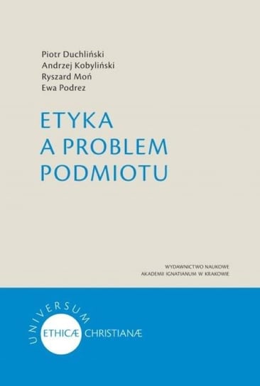 Etyka a problem podmiotu Duchliński Piotr, Kobyliński Andrzej, Moń Ryszard, Podrez Ewa
