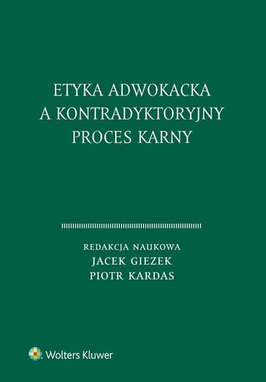 Etyka adwokacka a kontradyktoryjny proces karny Giezek Jacek, Kardas Piotr
