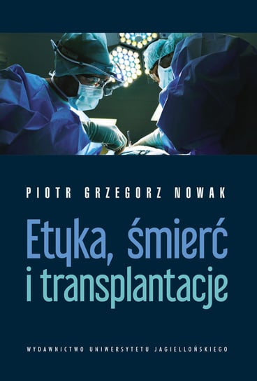 Etyka, śmierć i transplantacje Nowak Piotr Grzegorz