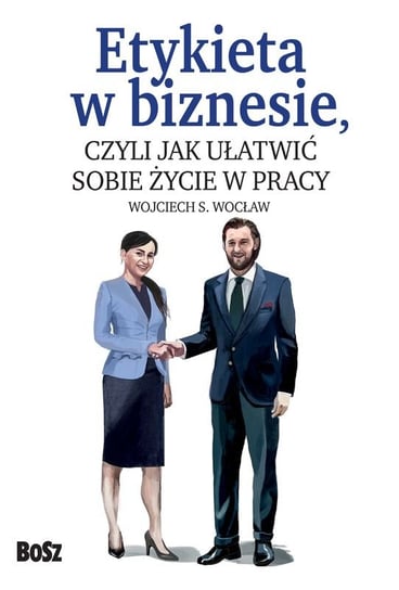 Etykieta w biznesie, czyli jak ułatwić sobie życie w pracy Wocław Wojciech