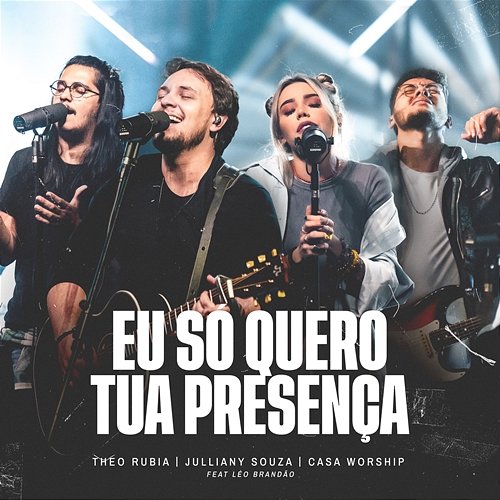 Eu Só Quero Tua Presença Theo Rubia, Julliany Souza & Casa Worship feat. Léo Brandão