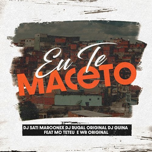 Eu Te Maceto Dj Sati Marconex, DJ Rugal Original & DJ Guina feat. WR Original, MC Teteu