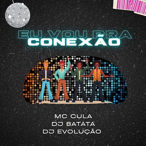 Eu Vou Pra Conexão DJ Batata, Mc Cula, DJ Evolução