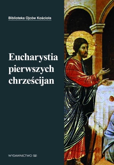 Eucharystia pierwszych chrześcijan Starowieyski Marek