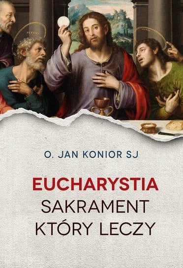 Eucharystia. Sakrament uzdrowienia Konior Jan