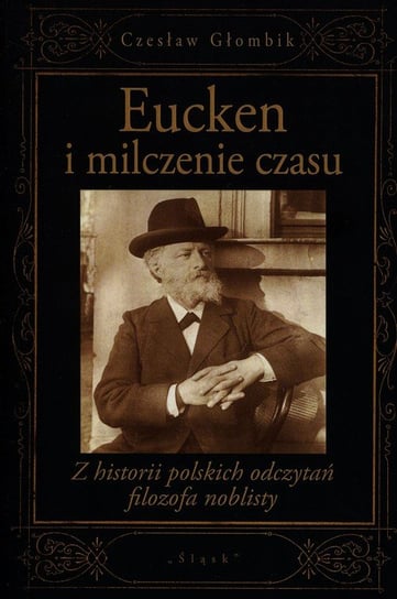 Eucken i milczenie czasu. Z historii polskich odczytań filozofa noblisty Głombik Czesław